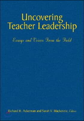 Uncovering Teacher Leadership: Essays and Voices From the Field