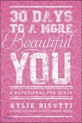 30 Days to a More Beautiful You: A Devotional for Girls