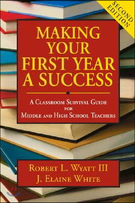 Making Your First Year a Success: A Classroom Survival Guide for Middle and High School Teachers