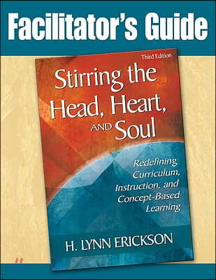 Stirring the Head, Heart, and Soul: Facilitator's Guide: Redefining Curriculum, Instruction, and Concept-Based Learning