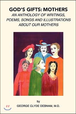 God&#39;s Gifts: Mothers: An Anthology of Writings, Poems, Songs and Illustrations about Our Mothers