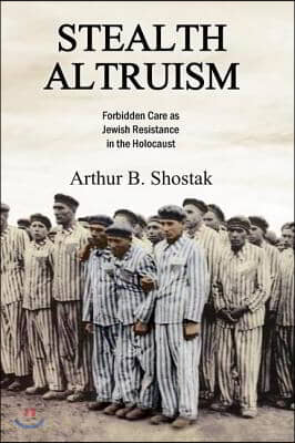 Stealth Altruism: Forbidden Care as Jewish Resistance in the Holocaust