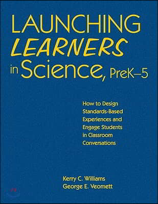 Launching Learners in Science, Prek-5: How to Design Standards-Based Experiences and Engage Students in Classroom Conversations