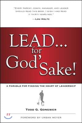 Lead . . . for God&#39;s Sake!: A Parable for Finding the Heart of Leadership