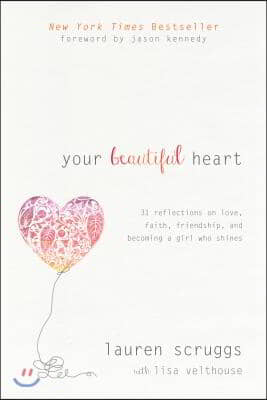 Your Beautiful Heart: 31 Reflections on Love, Faith, Friendship, and Becoming a Girl Who Shines