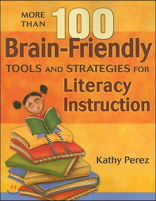 More Than 100 Brain-Friendly Tools and Strategies for Literacy Instruction