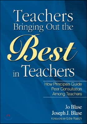 Teachers Bringing Out the Best in Teachers: A Guide to Peer Consultation for Administrators and Teachers