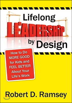 Lifelong Leadership by Design: How to Do More Good for Kids and Feel Better about Your Life′s Work