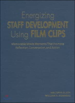 Energizing Staff Development Using Film Clips: Memorable Movie Moments That Promote Reflection, Conversation, and Action