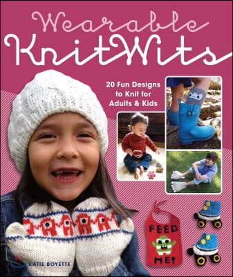 Wearable Knitwits: 20 Fun Designs to Knit for Adults &amp; Kids