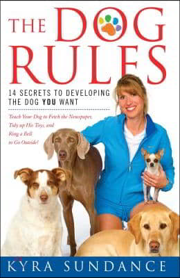 The Dog Rules: 14 Secrets to Developing the Dog You Want