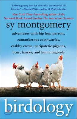 Birdology: Adventures with Hip Hop Parrots, Cantankerous Cassowaries, Crabby Crows, Peripatetic Pigeons, Hens, Hawks, and Humming