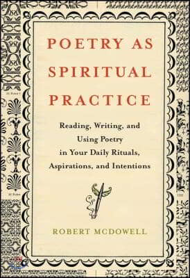 Poetry as Spiritual Practice: Reading, Writing, and Using Poetry in Your Daily Rituals, Aspirations, and Intentions