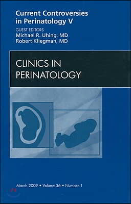 Current Controversies in Perinatology, an Issue of Clinics in Perinatology: Volume 36-1