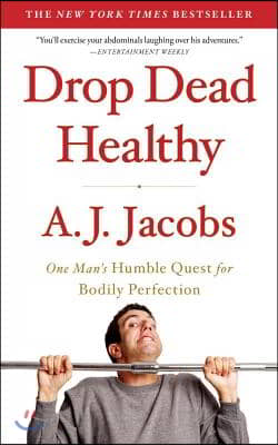 Drop Dead Healthy: One Man&#39;s Humble Quest for Bodily Perfection