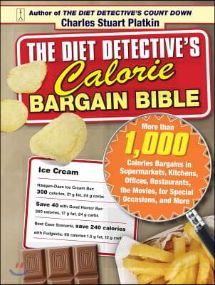 Diet Detective&#39;s Calorie Bargain Bible: More Than 1,000 Calorie Bargains in Supermarkets, Kitchens, Offices, Restaurants, the Movies, for Special Occa