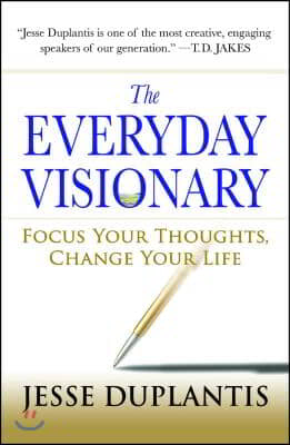 The Everyday Visionary: Focus Your Thoughts, Change Your Life