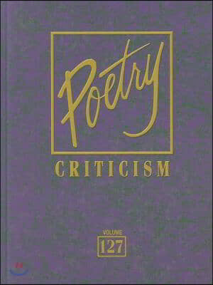 Poetry Criticism, Volume 127: Excerpts from Criticism of the Works of the Most Significant and Widely Studied Poets of World Literature