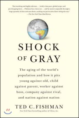 Shock of Gray: The Aging of the World&#39;s Population and How It Pits Young Against Old, Child Against Parent, Worker Against Boss, Comp