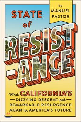 State of Resistance: What Californiaas Dizzying Descent and Remarkable Resurgence Mean for Americaas Future