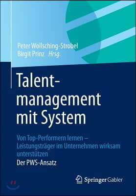 Talentmanagement Mit System: Von Top-Performern Lernen - Leistungstr?ger Im Unternehmen Wirksam Unterst?tzen Der Pws-Ansatz