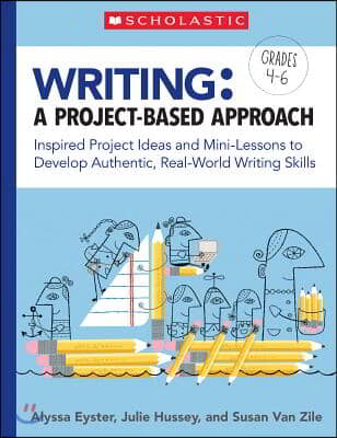 Writing: A Project-Based Approach: Inspired Project Ideas and Mini-Lessons to Develop Authentic, Real-World Writing Skills