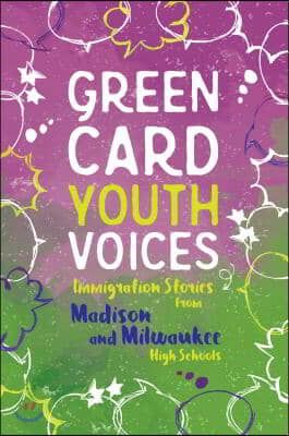 Immigration Stories from Madison and Milwaukee High Schools: Green Card Youth Voices