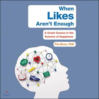 When Likes Aren&#39;t Enough Lib/E: A Crash Course in the Science of Happiness
