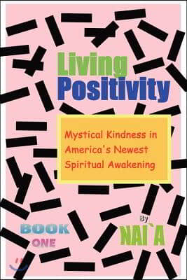 Living Positivity: Mystical Kindness in America&#39;s Newest Spiritual Awakening