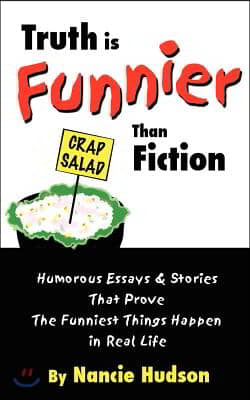 Truth Is Funnier Than Fiction: Humorous Essays and Stories That Prove the Funniest Things Happen in Real Life