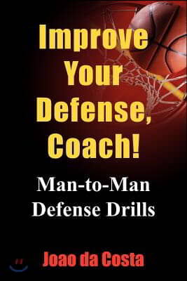 Improve Your Defense, Coach!: Man-To-Man Defense Drills