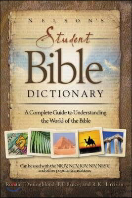 Nelson&#39;s Student Bible Dictionary: A Complete Guide to Understanding the World of the Bible