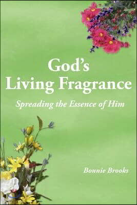 God&#39;s Living Fragrance: Spreading the Essence of Him