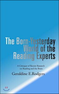 The Born-Yesterday World of the Reading Experts: A Critique of Recent Research on Reading and the Brain