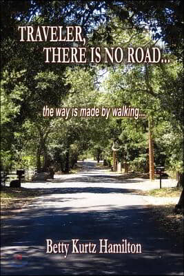 Traveler, There Is No Road...the Way Is Made by Walking.