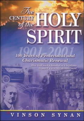 The Century of the Holy Spirit: 100 Years of Pentecostal and Charismatic Renewal, 1901-2001