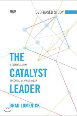 The Catalyst Leader DVD-Based Study Kit: 8 Essentials for Becoming a Change Maker [With DVD]