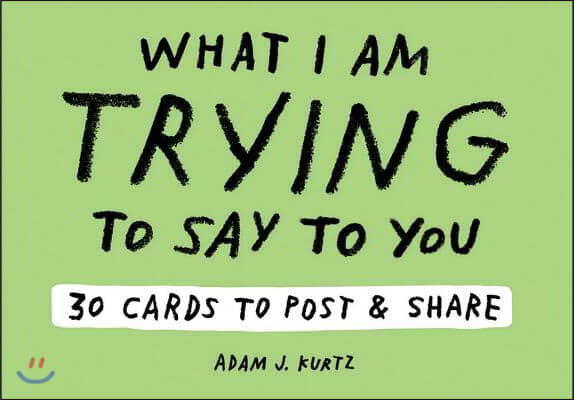 Adam J. Kurtz What I Am Trying to Say to You: 30 Cards (Postcard Book with Stickers): 30 Cards to Post and Share