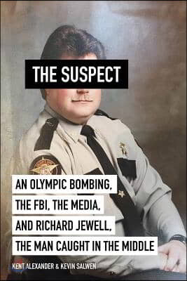 The Suspect: An Olympic Bombing, the Fbi, the Media, and Richard Jewell, the Man Caught in the Middle