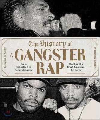 The History of Gangster Rap: From Schoolly D to Kendrick Lamar, the Rise of a Great American Art Form