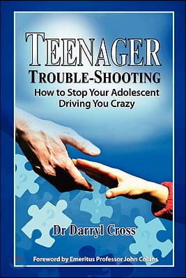 Teenager Trouble-Shooting: How to Stop Your Adolescent Driving You Crazy