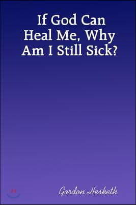 If God Can Heal Me, Why Am I Still Sick?