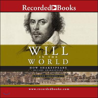 Will in the World: How Shakespeare Became Shakespeare