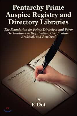Pentarchy Prime Auspice Registry and Directory Libraries: The Foundation for Prime Directives and Party Declarations in Registration, Certification, a