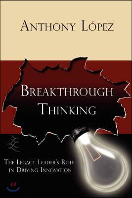 Breakthrough Thinking: The Legacy Leader&#39;s Role in Driving Innovation