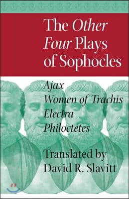 The Other Four Plays of Sophocles: Ajax, Women of Trachis, Electra, and Philoctetes