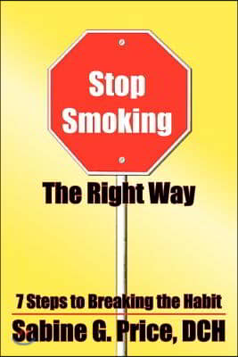 Stop Smoking the Right Way: 7 Steps to Breaking the Habit