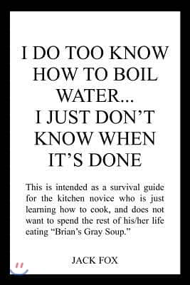 I Do Too Know How to Boil Water...I Just Don&#39;t Know When It&#39;s Done