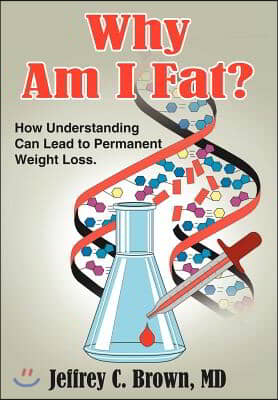 Why Am I Fat?: How Understanding Can Lead to Permanent Weight Loss.