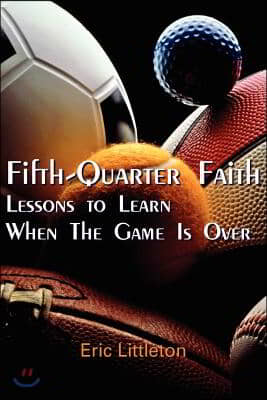 Fifth-Quarter Faith: Lessons to Learn When the Game Is Over